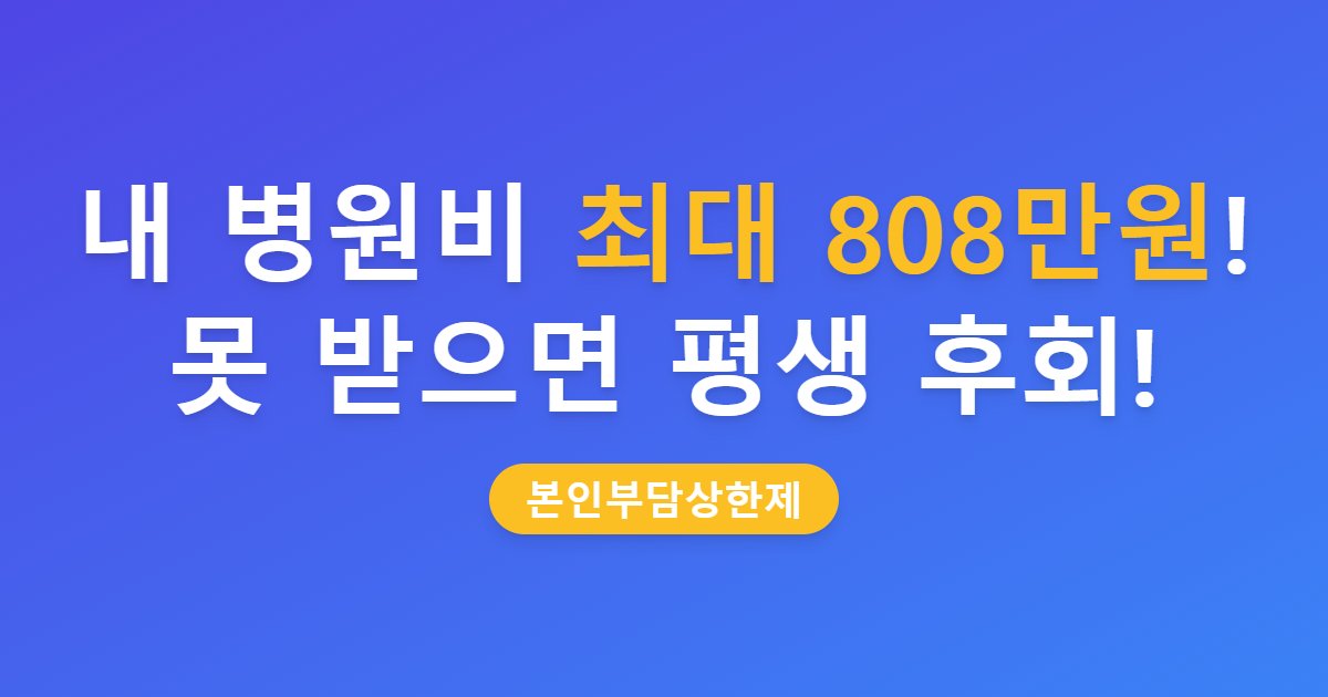 내 병원비 *최대 808만원*! 못 받으면 평생 후회!